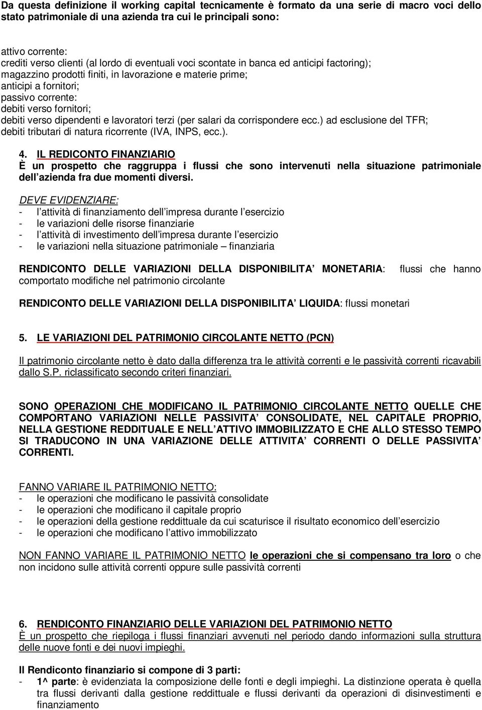 verso dipendenti e lavoratori terzi (per salari da corrispondere ecc.) ad esclusione del TFR; debiti tributari di natura ricorrente (IVA, INPS, ecc.). 4.