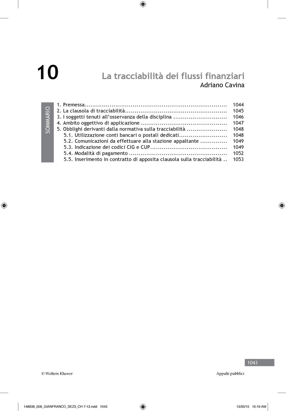 .. 1048 5.1. Utilizzazione conti bancari o postali dedicati... 1048 5.2. Comunicazioni da effettuare alla stazione appaltante... 1049 5.3.