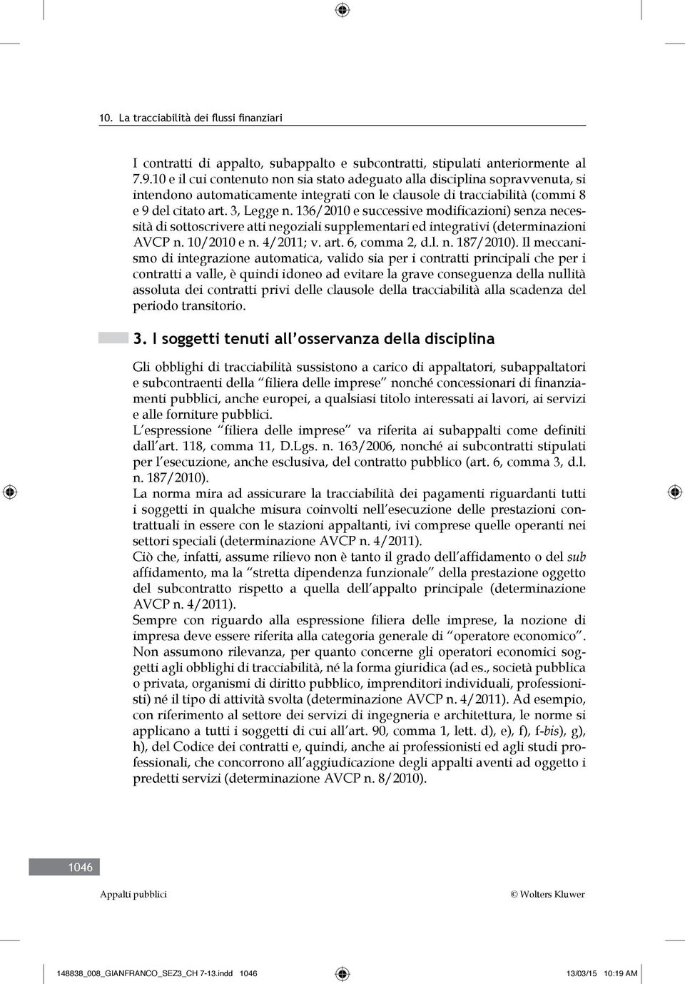 136/2010 e successive modificazioni) senza necessità di sottoscrivere atti negoziali supplementari ed integrativi (determinazioni AVCP n. 10/2010 e n. 4/2011; v. art. 6, comma 2, d.l. n. 187/2010).