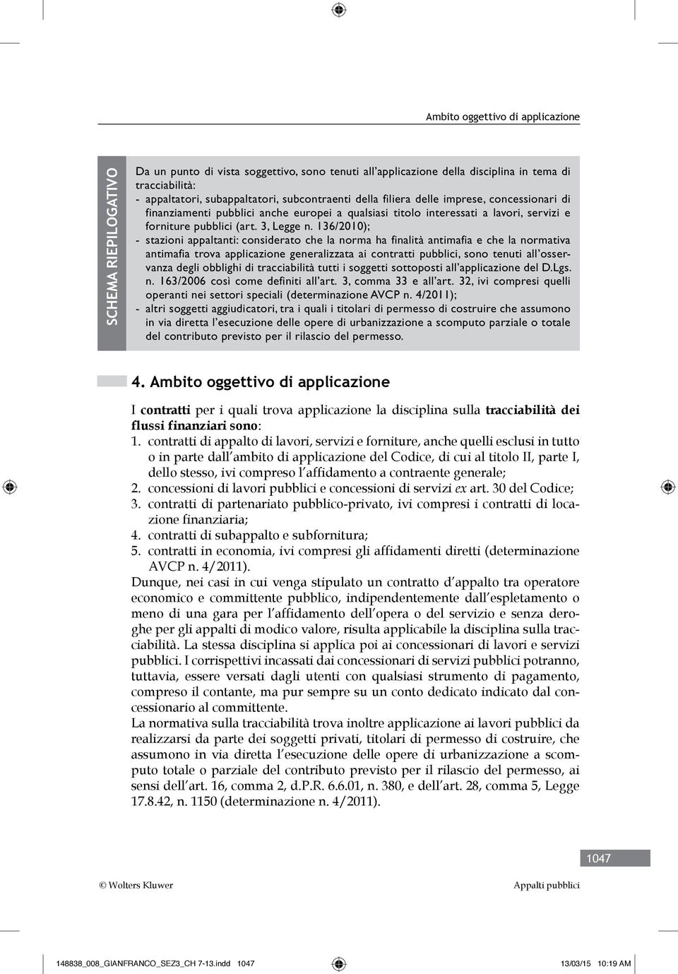 136/2010); - stazioni appaltanti: considerato che la norma ha finalità antimafia e che la normativa antimafia trova applicazione generalizzata ai contratti pubblici, sono tenuti all osservanza degli