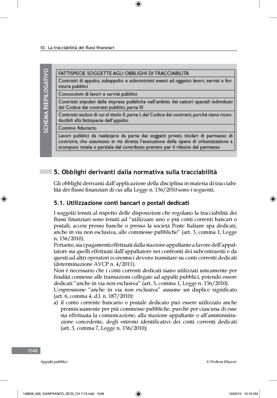 136/2010 sono i seguenti. 5.1. Utilizzazione conti bancari o postali dedicati I soggetti tenuti al rispetto delle disposizioni che regolano la tracciabilità dei flussi finanziari sono tenuti ad