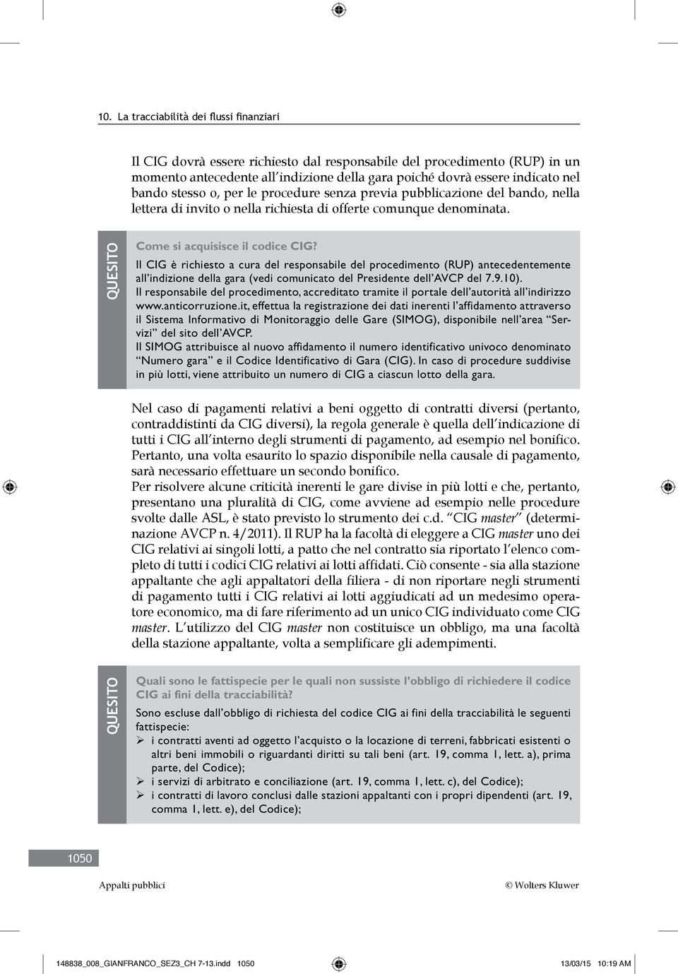 Il CIG è richiesto a cura del responsabile del procedimento (RUP) antecedentemente all indizione della gara (vedi comunicato del Presidente dell AVCP del 7.9.10).