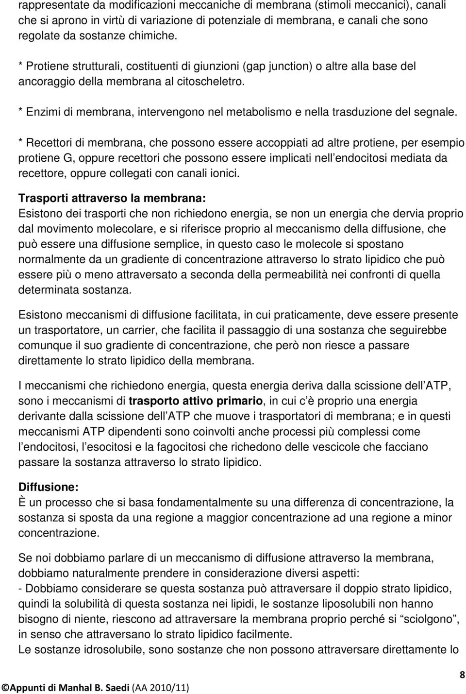 * Enzimi di membrana, intervengono nel metabolismo e nella trasduzione del segnale.