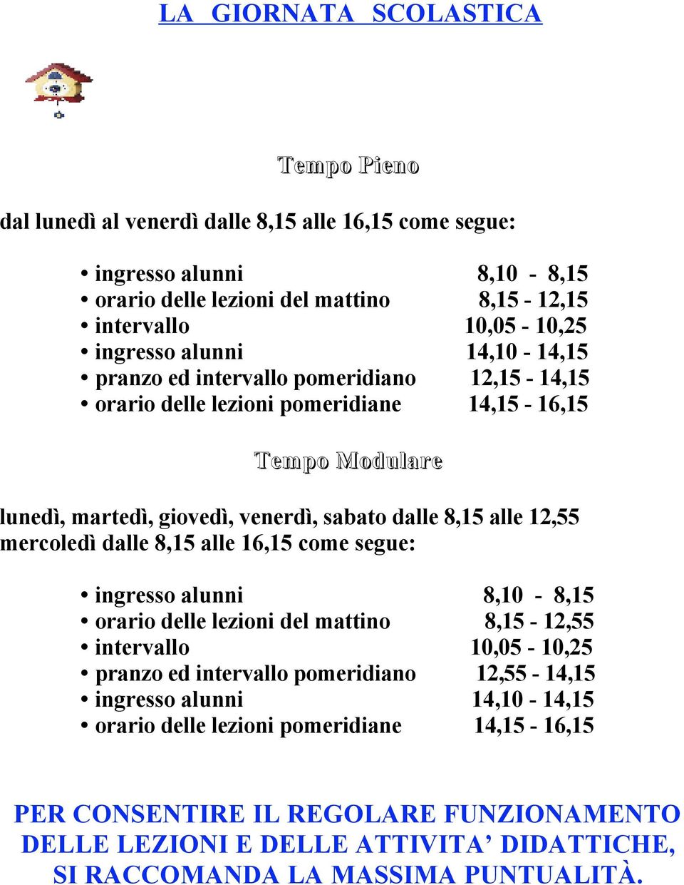 alle 12,55 mercoledì dalle 8,15 alle 16,15 come segue: ingresso alunni 8,10-8,15 orario delle lezioni del mattino 8,15-12,55 intervallo 10,05-10,25 pranzo ed intervallo pomeridiano