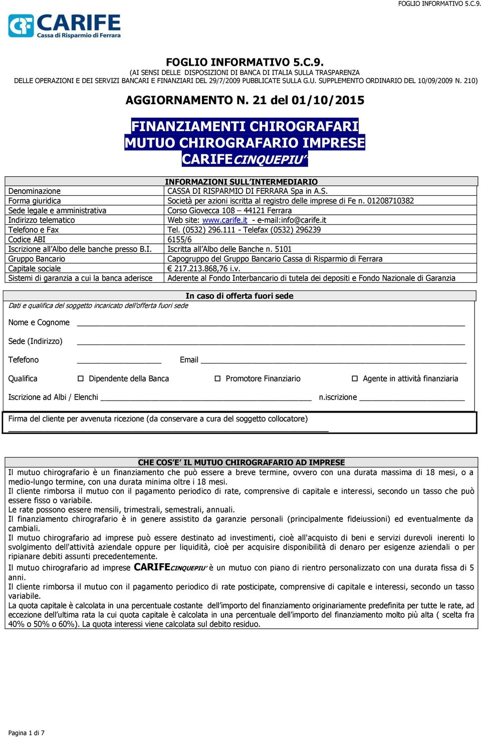 01208710382 Sede legale e amministrativa Corso Giovecca 108 44121 Ferrara Indirizzo telematico Web site: www.carife.it - e-mail:info@carife.it Telefono e Fax Tel. (0532) 296.