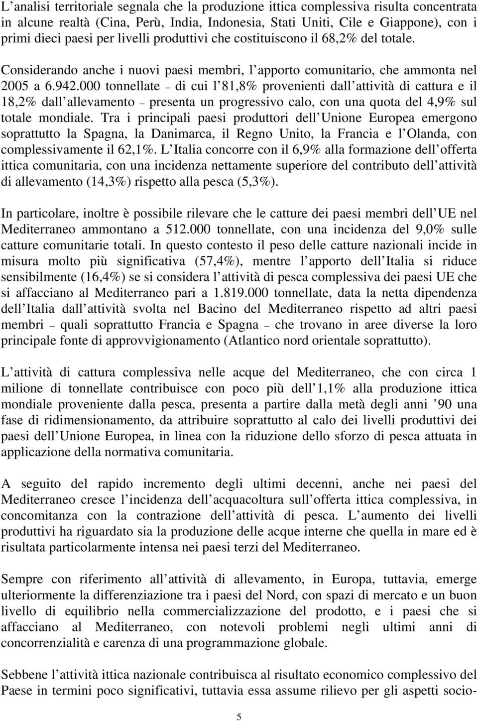 000 tonnellate di cui l 81,8% provenienti dall attività di cattura e il 18,2% dall allevamento presenta un progressivo calo, con una quota del 4,9% sul totale mondiale.