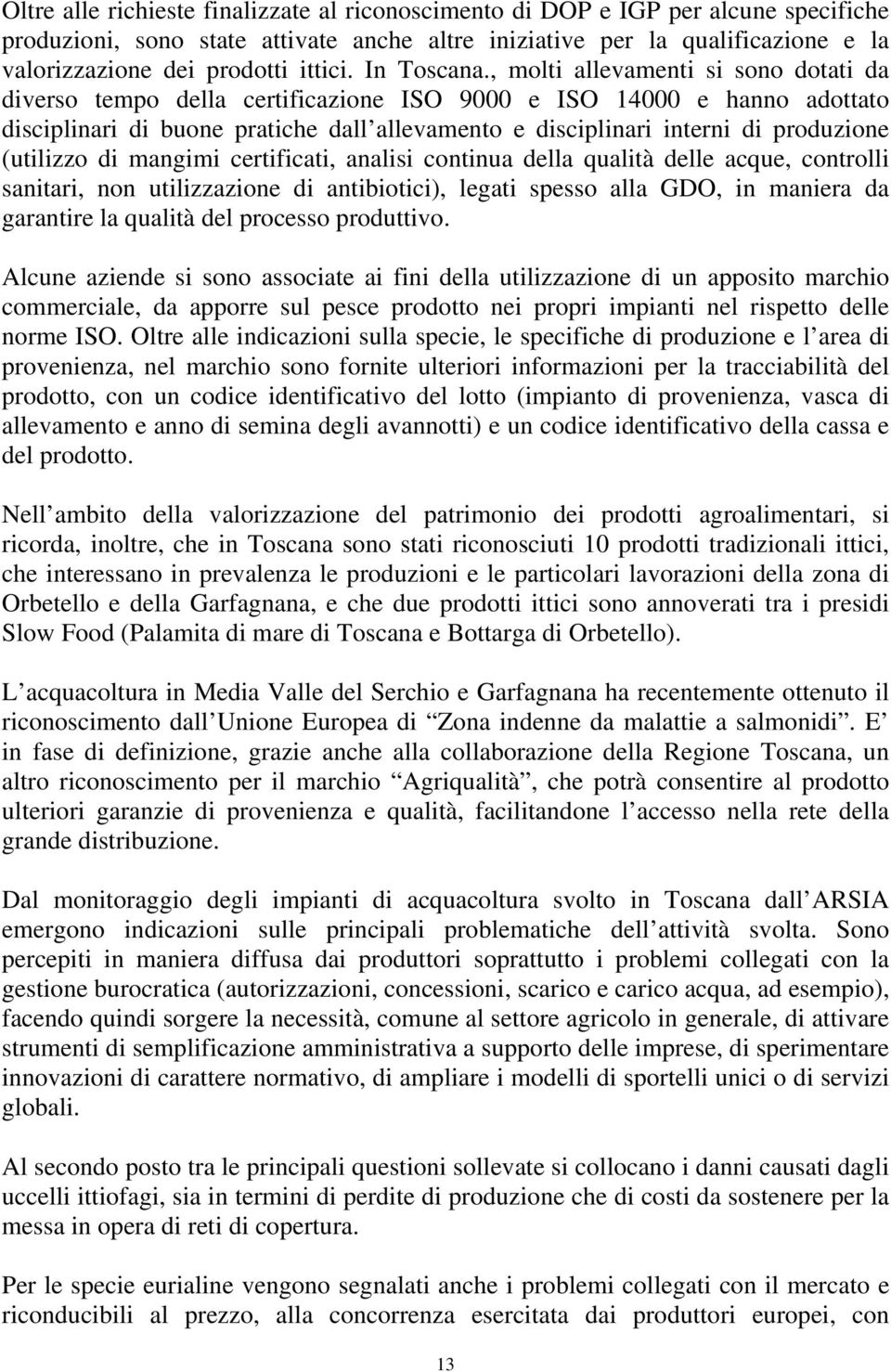 , molti allevamenti si sono dotati da diverso tempo della certificazione ISO 9000 e ISO 14000 e hanno adottato disciplinari di buone pratiche dall allevamento e disciplinari interni di produzione