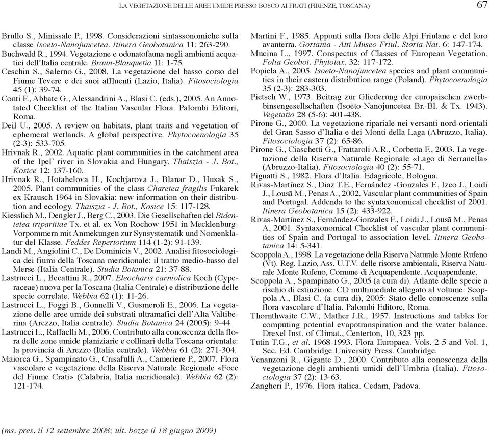 La vegetazione del basso corso del Fiume Tevere e dei suoi affluenti (Lazio, Italia). Fitosociologia 45 (1): 39-74. Conti F., Abbate G., Alessandrini A., Blasi C. (eds.), 2005.