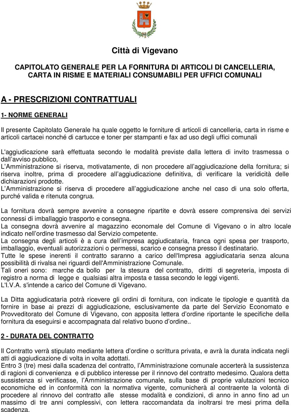 L'aggiudicazione sarà effettuata secondo le modalità previste dalla lettera di invito trasmessa o dall avviso pubblico, L Amministrazione si riserva, motivatamente, di non procedere all