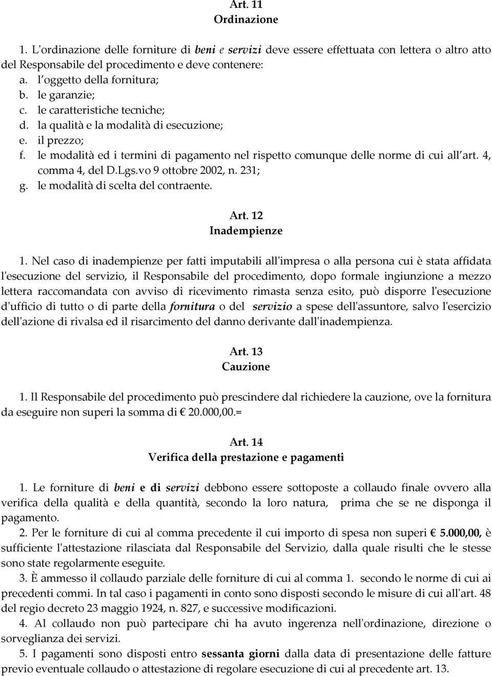 le modalità ed i termini di pagamento nel rispetto comunque delle norme di cui all art. 4, comma 4, del D.Lgs.vo 9 ottobre 2002, n. 231; g. le modalità di scelta del contraente. Art.