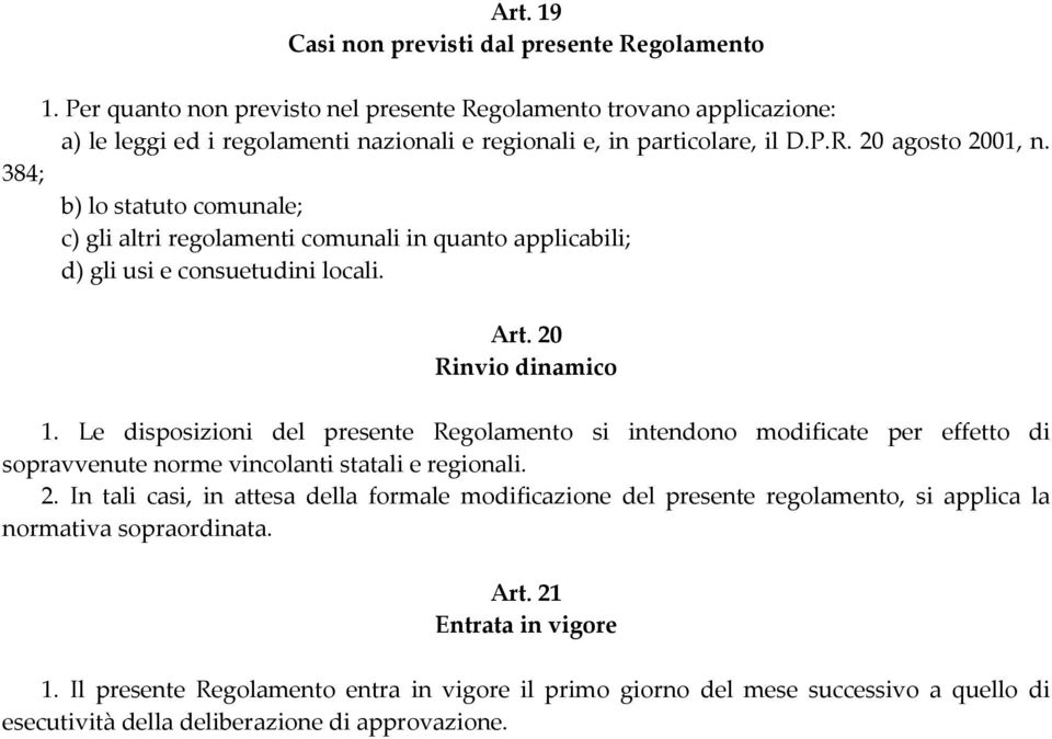 384; b) lo statuto comunale; c) gli altri regolamenti comunali in quanto applicabili; d) gli usi e consuetudini locali. Art. 20 Rinvio dinamico 1.