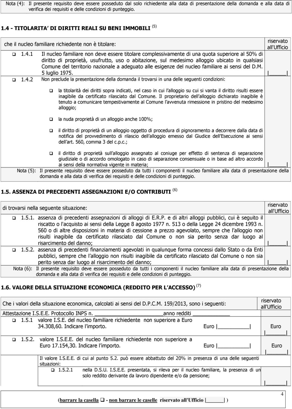 50% di diritto di proprietà, usufrutto, uso o abitazione, sul medesimo alloggio ubicato in qualsiasi Comune del territorio nazionale a adeguato alle esigenze del nucleo familiare ai sensi del D.M.