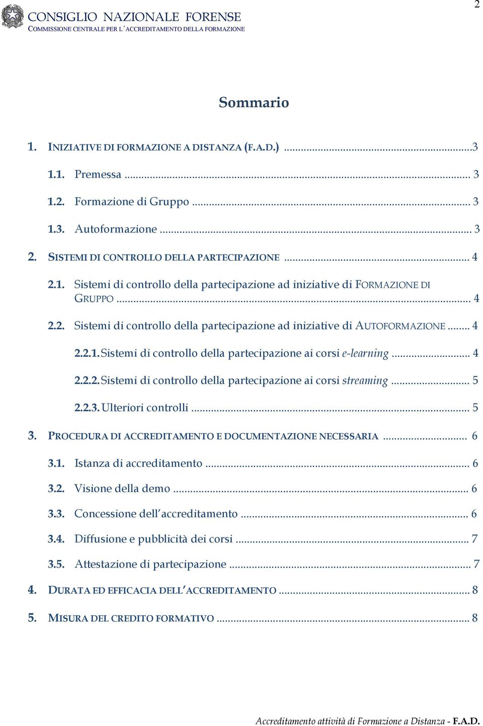 .. 5 2.2.3. Ulteriori controlli... 5 3. PROCEDURA DI ACCREDITAMENTO E DOCUMENTAZIONE NECESSARIA... 6 3.1. Istanza di accreditamento... 6 3.2. Visione della demo... 6 3.3. Concessione dell accreditamento.