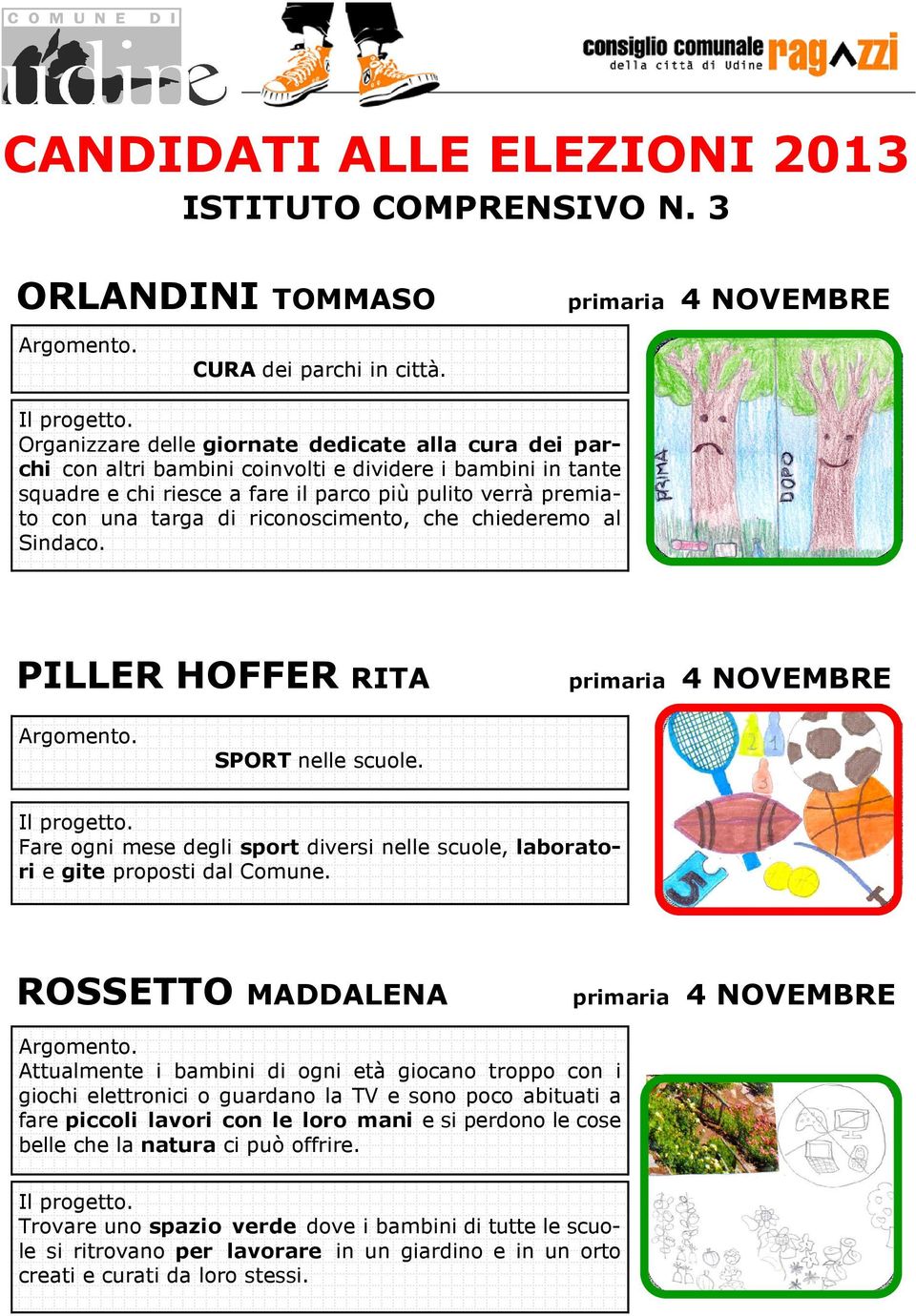 riconoscimento, che chiederemo al Sindaco. PILLER HOFFER RITA SPORT nelle scuole. Fare ogni mese degli sport diversi nelle scuole, laboratori e gite proposti dal Comune.