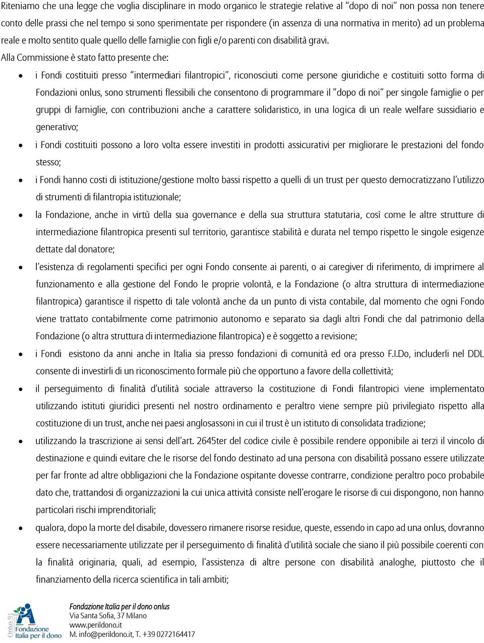 Alla Commissione è stato fatto presente che: i Fondi costituiti presso intermediari filantropici, riconosciuti come persone giuridiche e costituiti sotto forma di Fondazioni onlus, sono strumenti