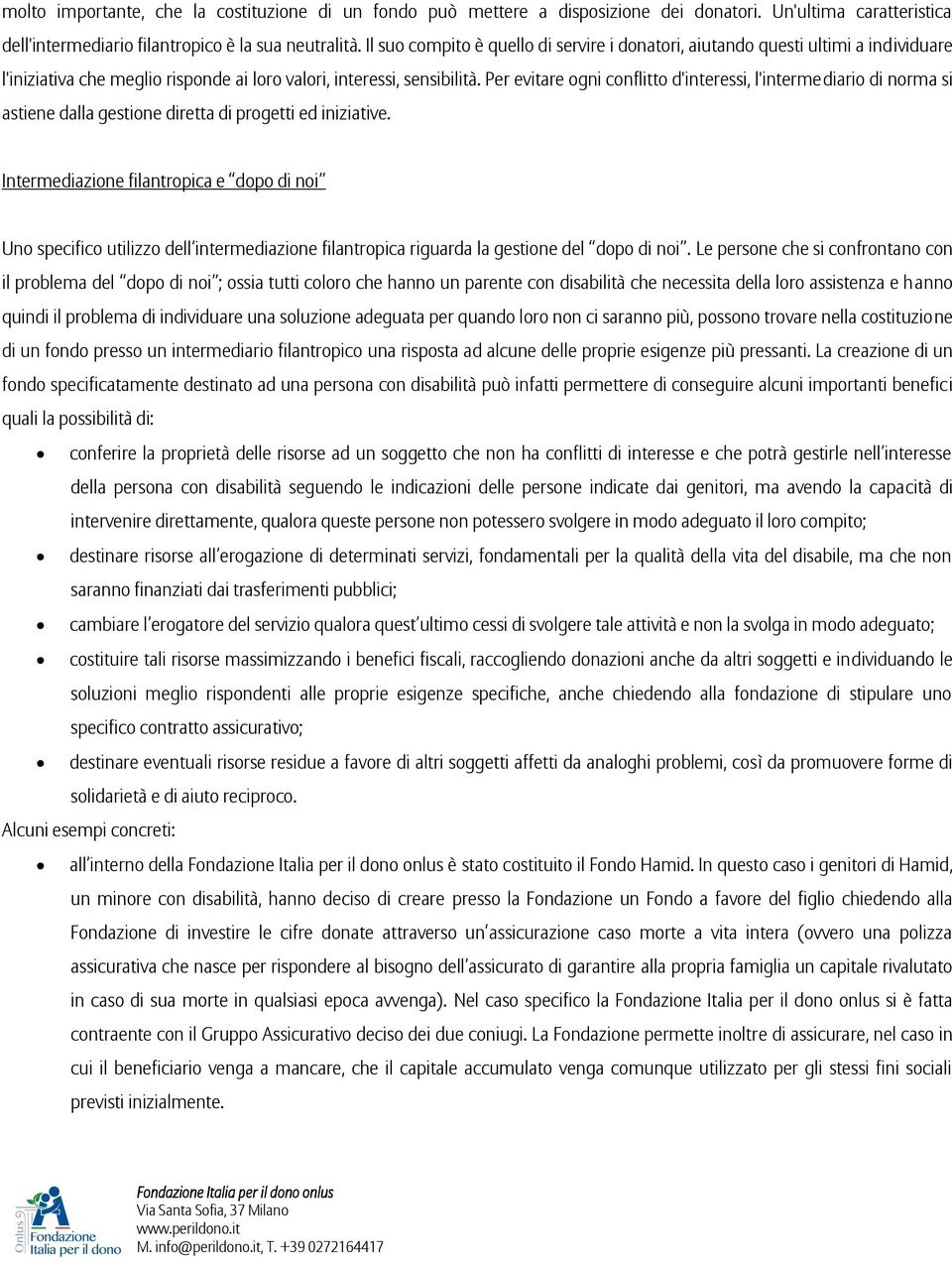 Per evitare ogni conflitto d'interessi, l'intermediario di norma si astiene dalla gestione diretta di progetti ed iniziative.