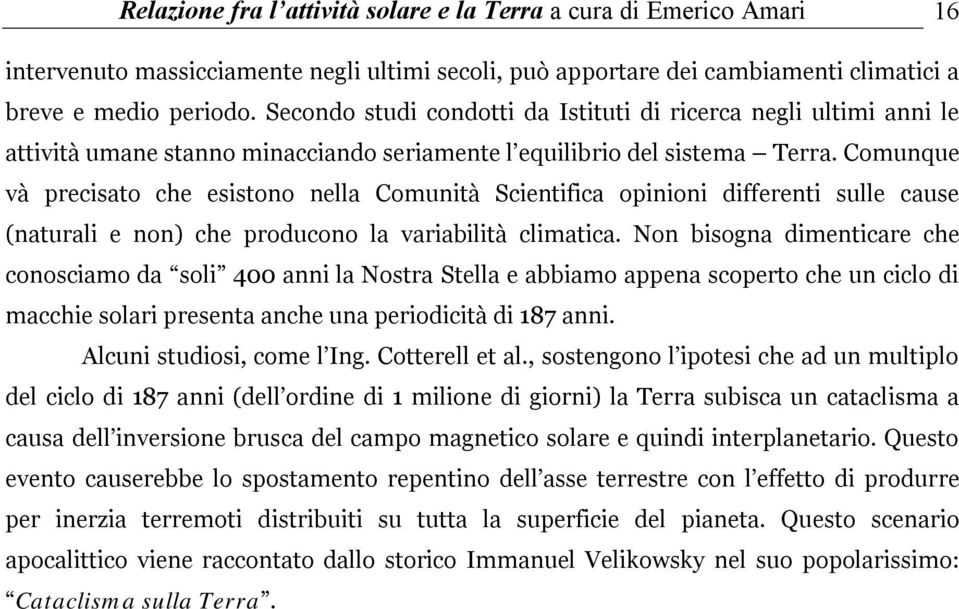 Comunque và precisato che esistono nella Comunità Scientifica opinioni differenti sulle cause (naturali e non) che producono la variabilità climatica.