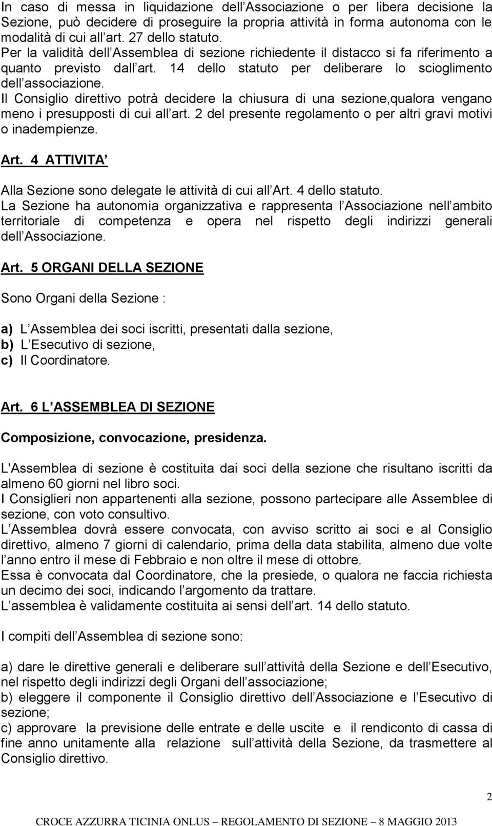 Il Consiglio direttivo potrà decidere la chiusura di una sezione,qualora vengano meno i presupposti di cui all art. 2 del presente regolamento o per altri gravi motivi o inadempienze. Art.