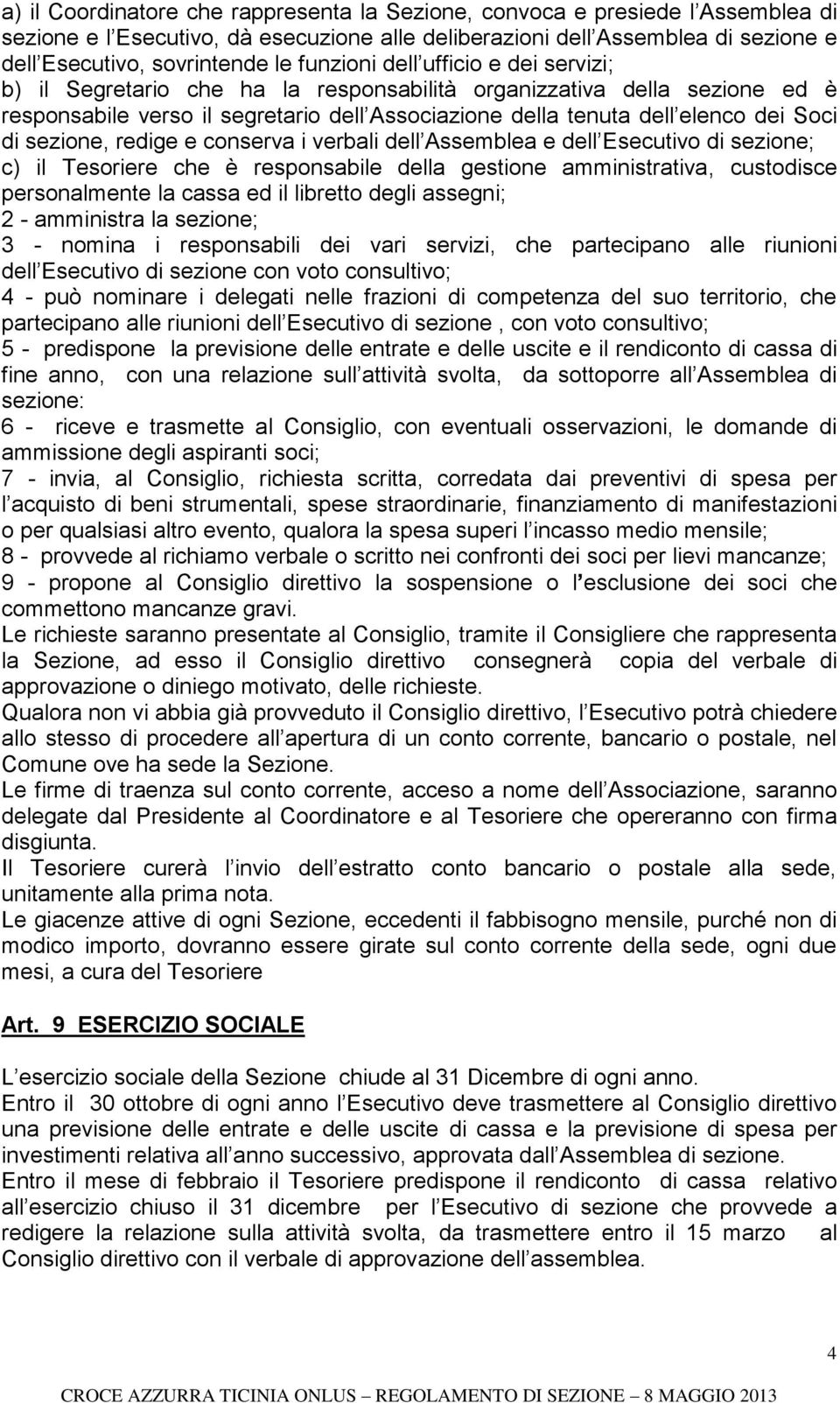 sezione, redige e conserva i verbali dell Assemblea e dell Esecutivo di sezione; c) il Tesoriere che è responsabile della gestione amministrativa, custodisce personalmente la cassa ed il libretto