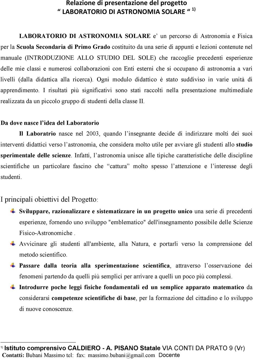 occupano di astronomia a vari livelli (dalla didattica alla ricerca). Ogni modulo didattico è stato suddiviso in varie unità di apprendimento.