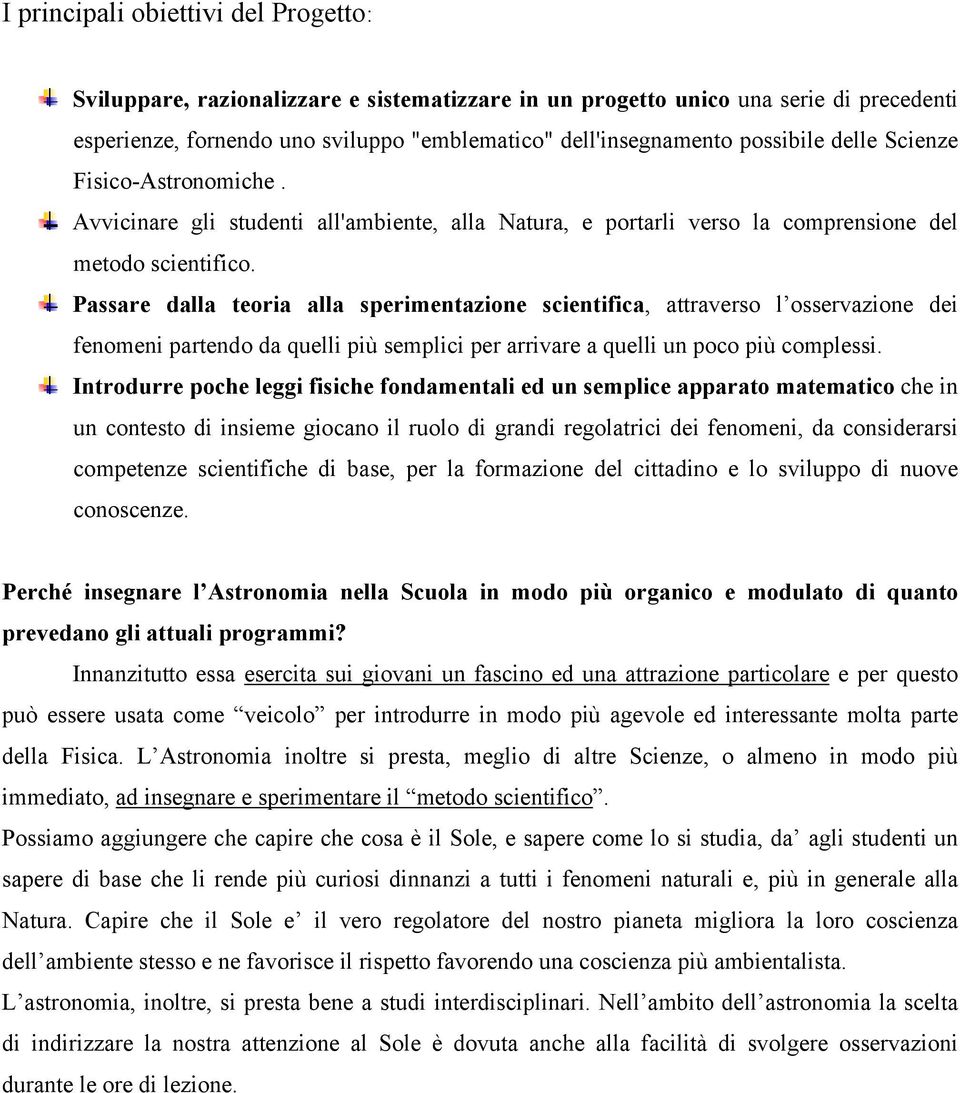 Passare dalla teoria alla sperimentazione scientifica, attraverso l osservazione dei fenomeni partendo da quelli più semplici per arrivare a quelli un poco più complessi.