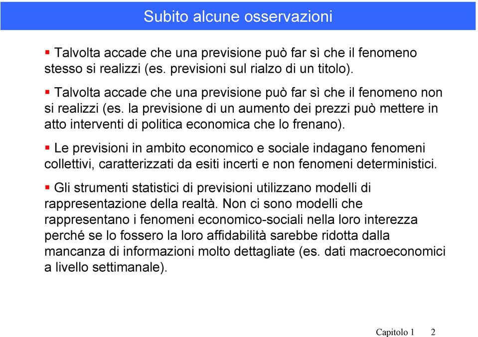 Le previsioni in ambito economico e sociale indagano fenomeni collettivi, caratterizzati da esiti incerti e non fenomeni deterministici.