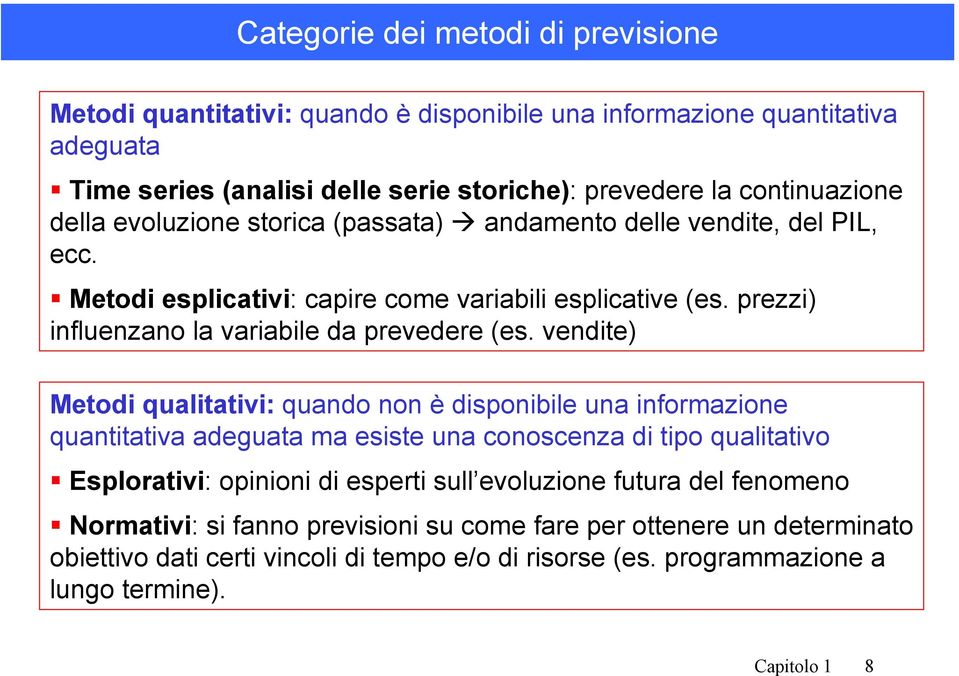 vendite) Metodi qualitativi: quando non è disponibile una informazione quantitativa adeguata ma esiste una conoscenza di tipo qualitativo Esplorativi: opinioni di esperti sull evoluzione