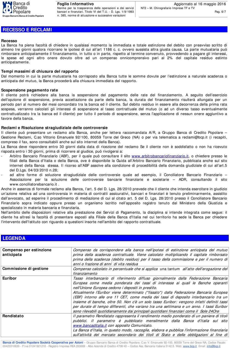 La parte mutuataria può rimborsare anticipatamente il finanziamento, in tutto o in parte, rispetto al termine convenuto, provvedendo a pagare gli interessi, le spese ed ogni altro onere dovuto oltre