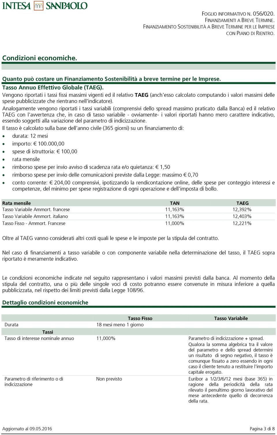 Analogamente vengono riportati i tassi variabili (comprensivi dello spread massimo praticato dalla Banca) ed il relativo TAEG con l'avvertenza che, in caso di tasso variabile - ovviamente- i valori