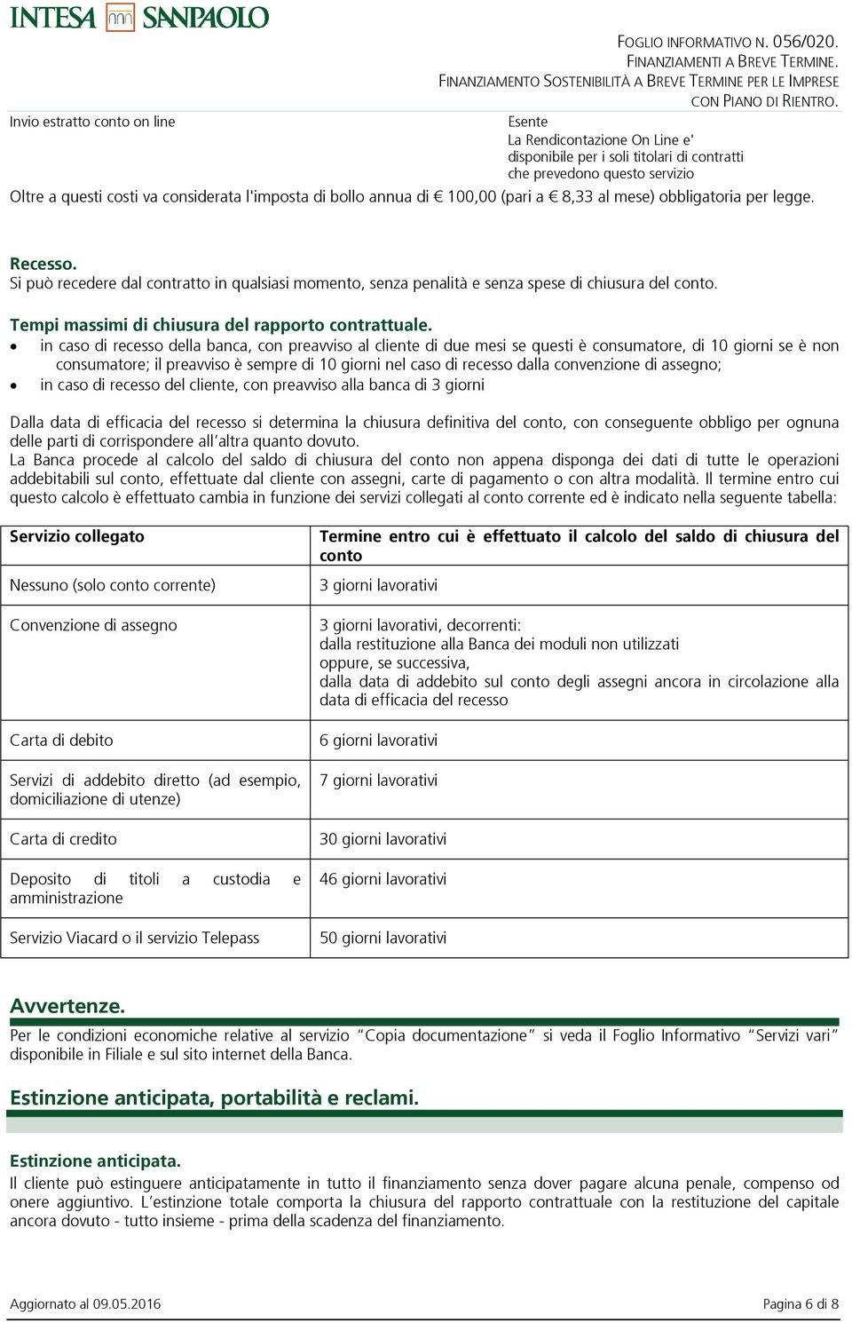 mese) obbligatoria per legge. Recesso. Si può recedere dal contratto in qualsiasi momento, senza penalità e senza spese di chiusura del conto. Tempi massimi di chiusura del rapporto contrattuale.