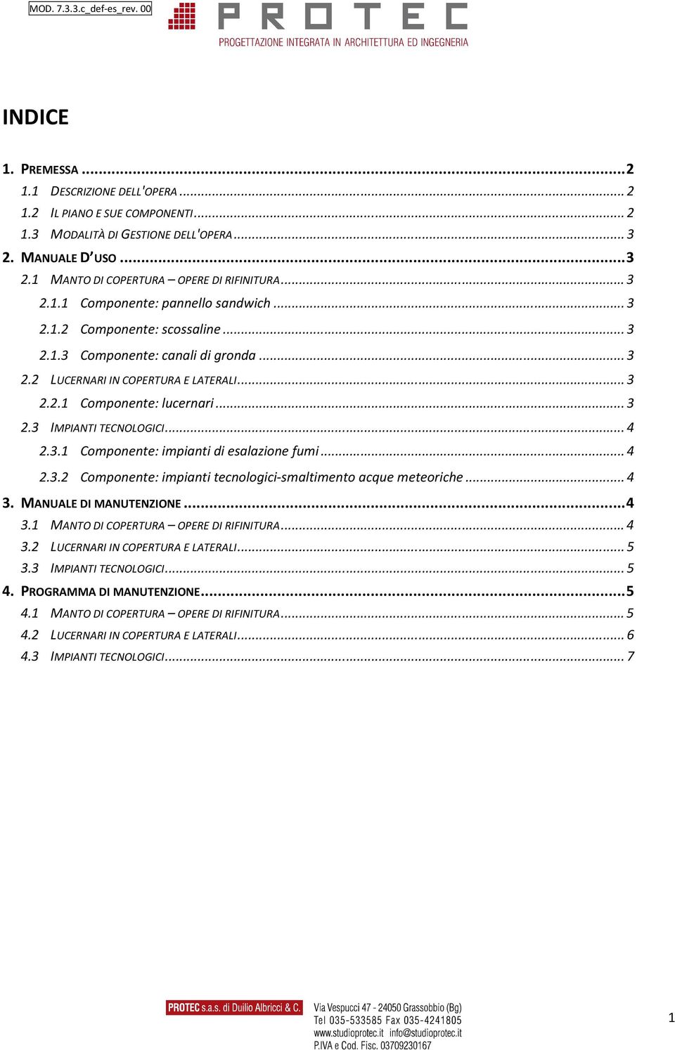 .. 4 2.3.1 Componente: impianti di esalazione fumi... 4 2.3.2 Componente: impianti tecnologici-smaltimento acque meteoriche... 4 3. MANUALE DI MANUTENZIONE... 4 3.1 MANTO DI COPERTURA OPERE DI RIFINITURA.