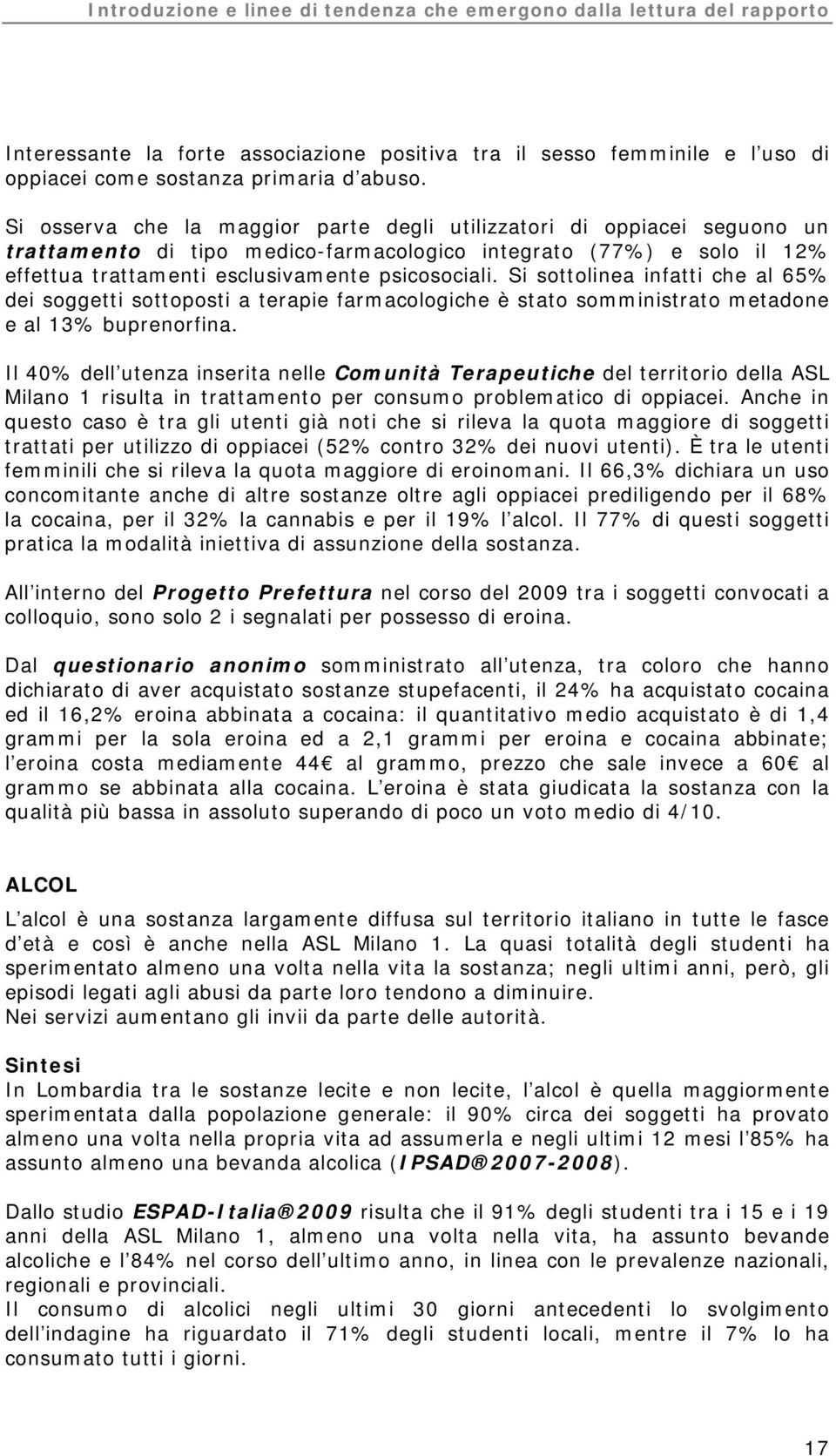 Si sottolinea infatti che al 65% dei soggetti sottoposti a terapie farmacologiche è stato somministrato metadone e al 13% buprenorfina.