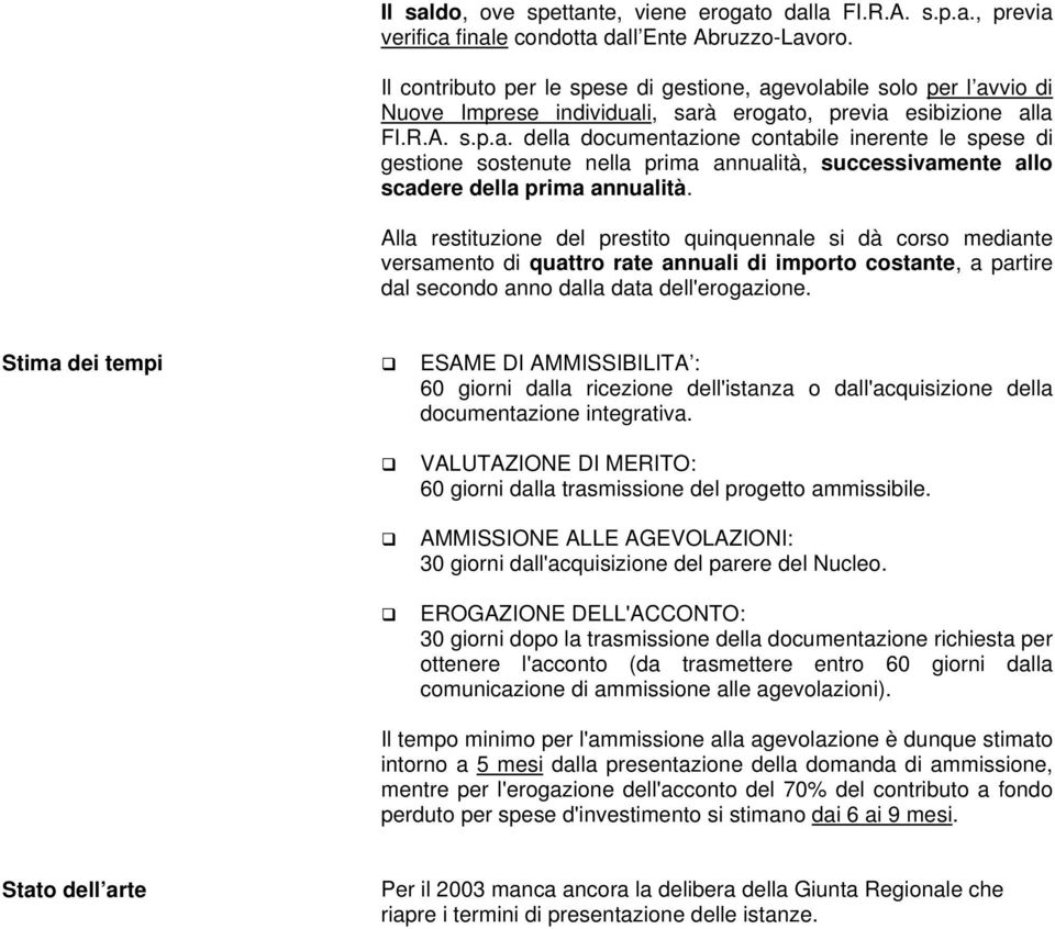 Alla restituzione del prestito quinquennale si dà corso mediante versamento di quattro rate annuali di importo costante, a partire dal secondo anno dalla data dell'erogazione.