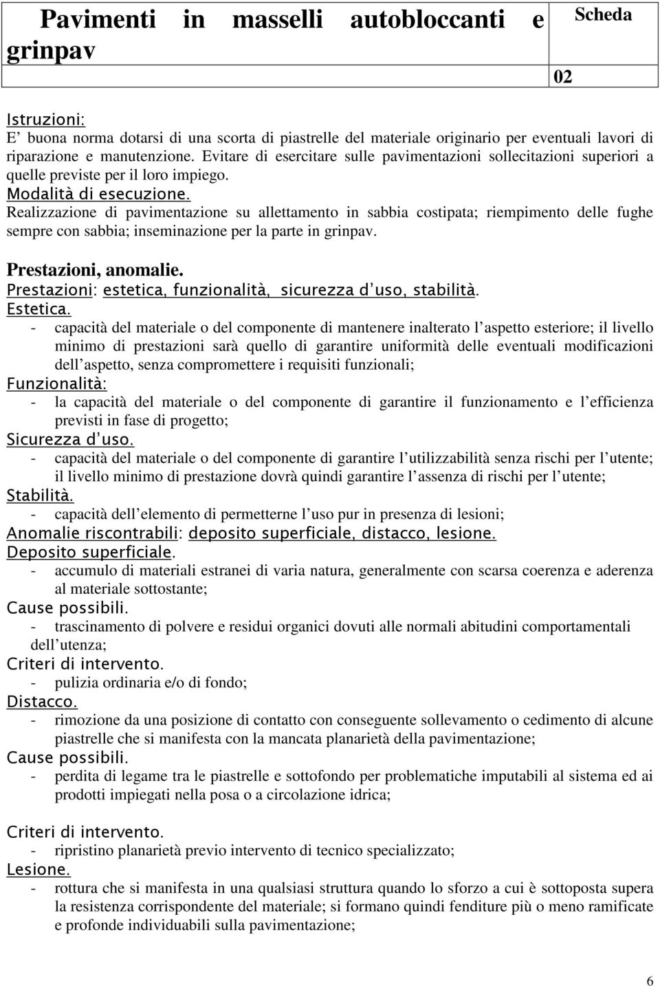 Realizzazione di pavimentazione su allettamento in sabbia costipata; riempimento delle fughe sempre con sabbia; inseminazione per la parte in grinpav. Prestazioni, anomalie.