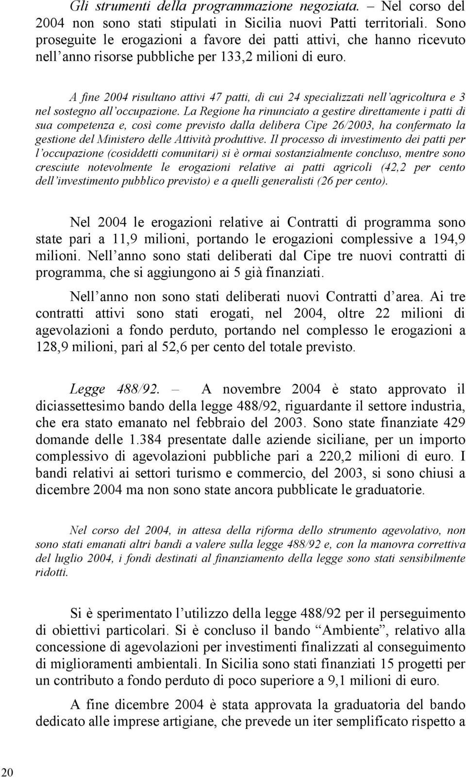 A fine 2004 risultano attivi 47 patti, di cui 24 specializzati nell agricoltura e 3 nel sostegno all occupazione.