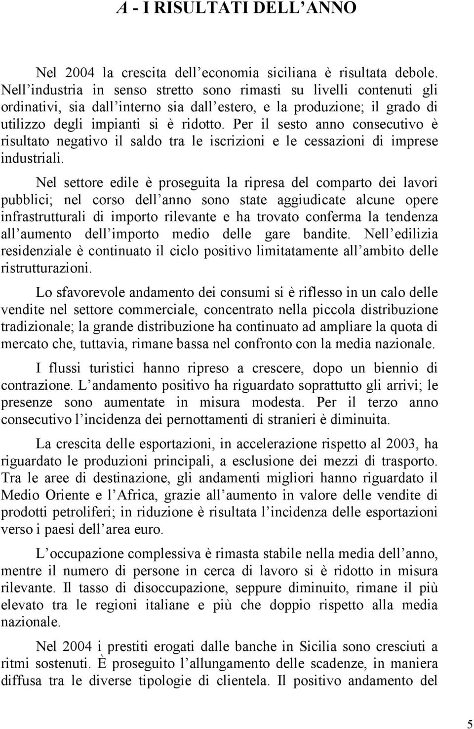 Per il sesto anno consecutivo è risultato negativo il saldo tra le iscrizioni e le cessazioni di imprese industriali.