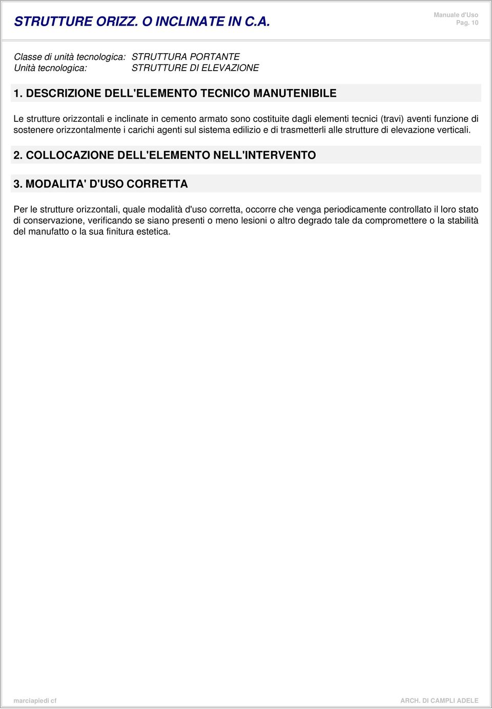 carichi agenti sul sistema edilizio e di trasmetterli alle strutture di elevazione verticali. 2. COLLOCAZIONE DELL'ELEMENTO NELL'INTERVENTO 3.