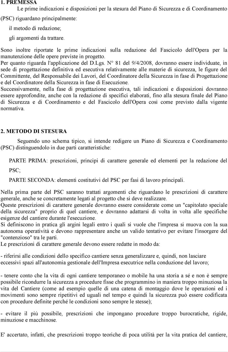 N 81 del 9/4/2008, dovranno essere individuate, in sede di progettazione definitiva ed esecutiva relativamente alle materie di sicurezza, le figure del Committente, del Responsabile dei Lavori, del