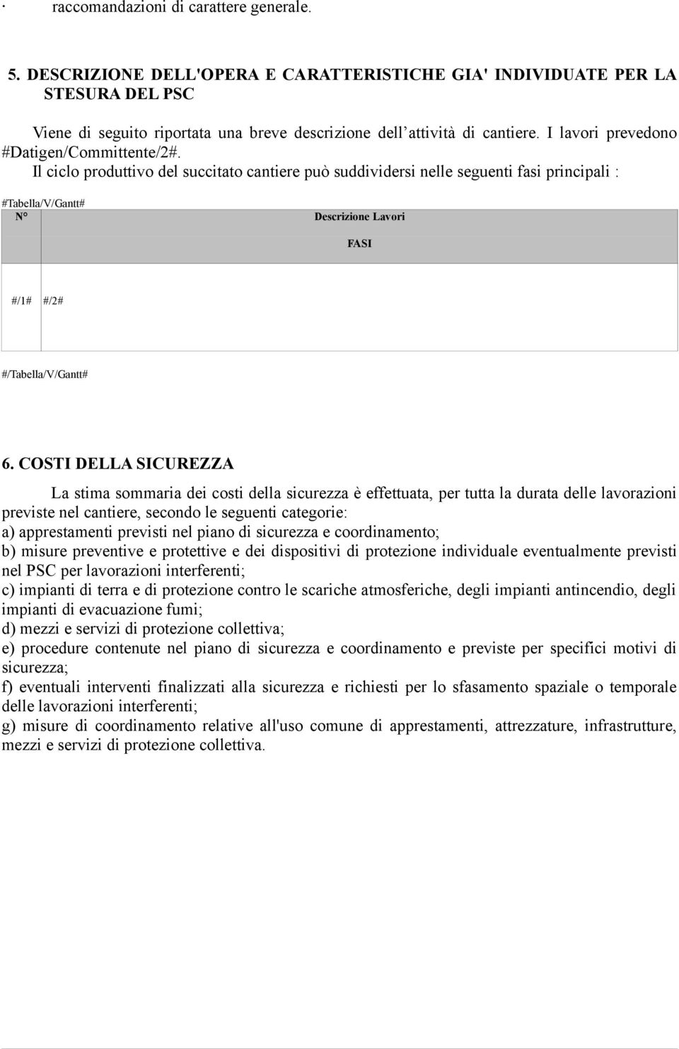 Il ciclo produttivo del succitato cantiere può suddividersi nelle seguenti fasi principali : #Tabella/V/Gantt# N Descrizione Lavori FASI #/1# #/2# #/Tabella/V/Gantt# 6.