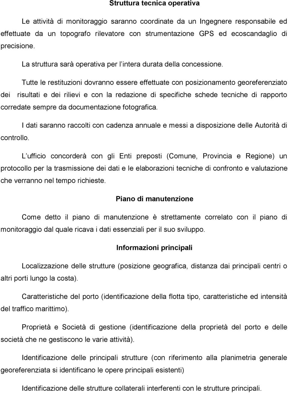 Tutte le restituzioni dovranno essere effettuate con posizionamento georeferenziato dei risultati e dei rilievi e con la redazione di specifiche schede tecniche di rapporto corredate sempre da