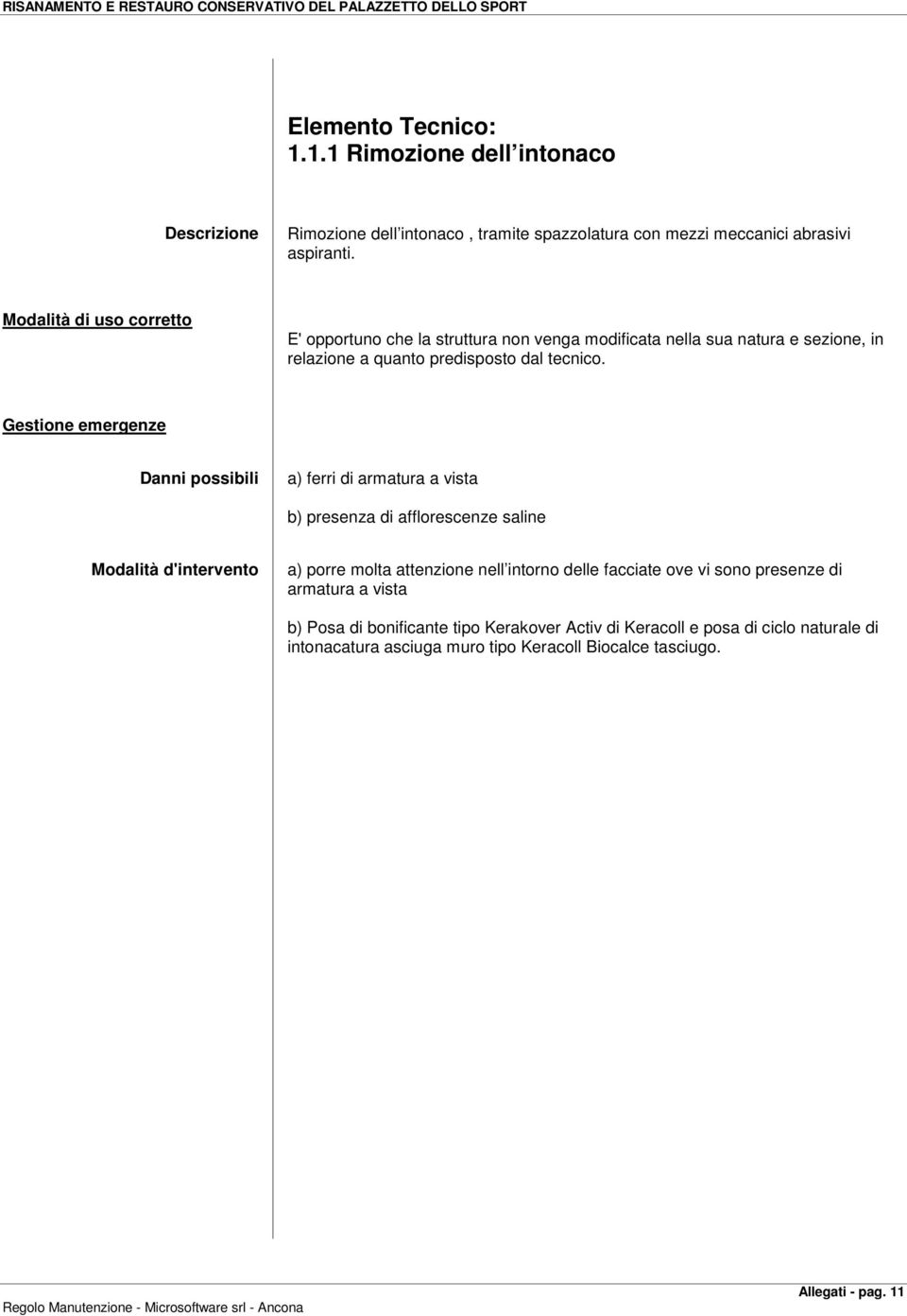 Gestione emergenze Danni possibili a) ferri di armatura a vista b) presenza di afflorescenze saline Modalità d'intervento a) porre molta attenzione nell intorno delle