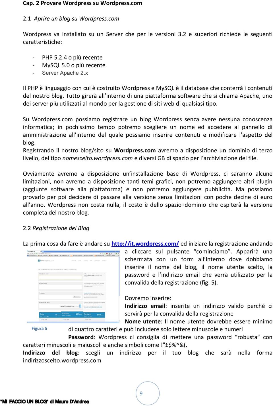 Tutto girerà all interno di una piattaforma software che si chiama Apache, uno dei server più utilizzati al mondo per la gestione di siti web di qualsiasi tipo. Su Wordpress.