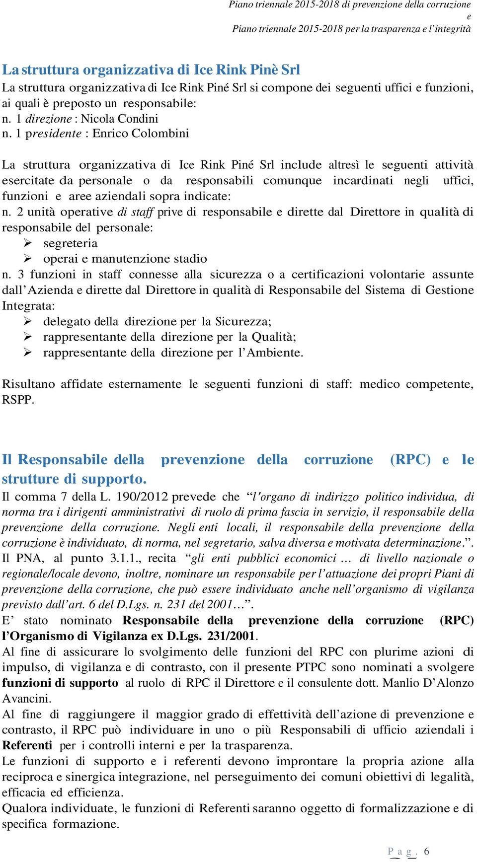 1 prsidnt : Enrico Colombini La struttura organizzativa di Ic Rink Piné Srl includ altrsì l sgunti attività srcitat da prsonal o da rsponsabili comunqu incardinati ngli uffici, funzioni ar azindali