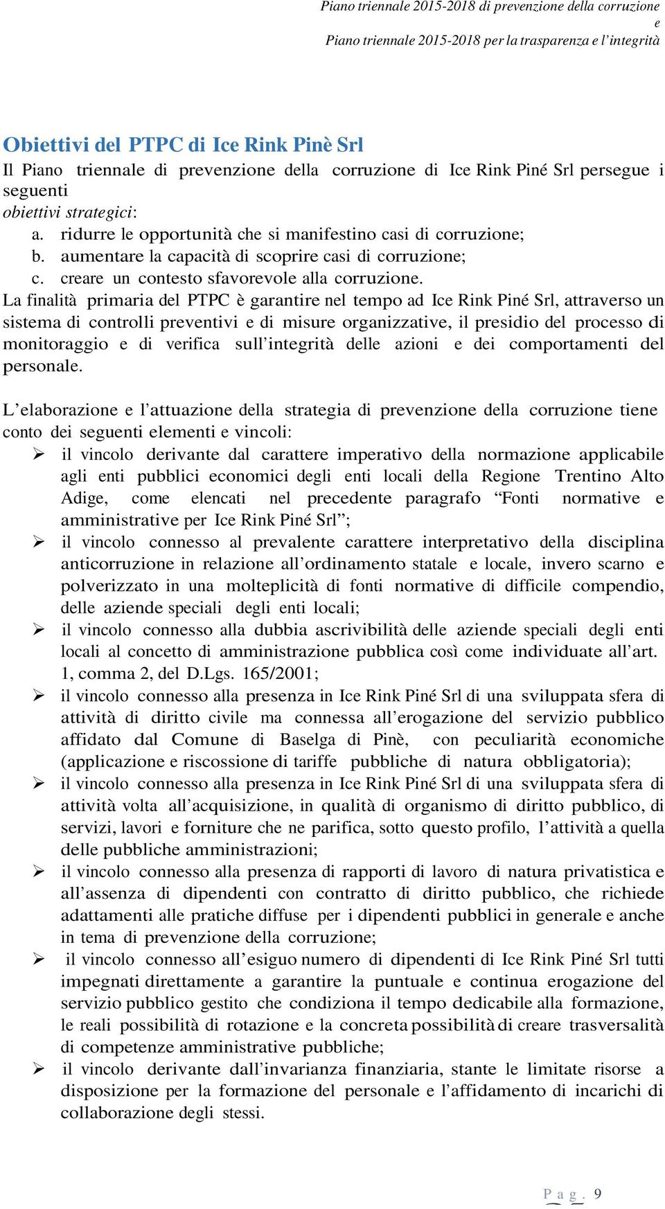 La finalità primaria dl PTPC è garantir nl tmpo ad Ic Rink Piné Srl, attravrso un sistma di controlli prvntivi di misur organizzativ, il prsidio dl procsso di monitoraggio di vrifica sull intgrità