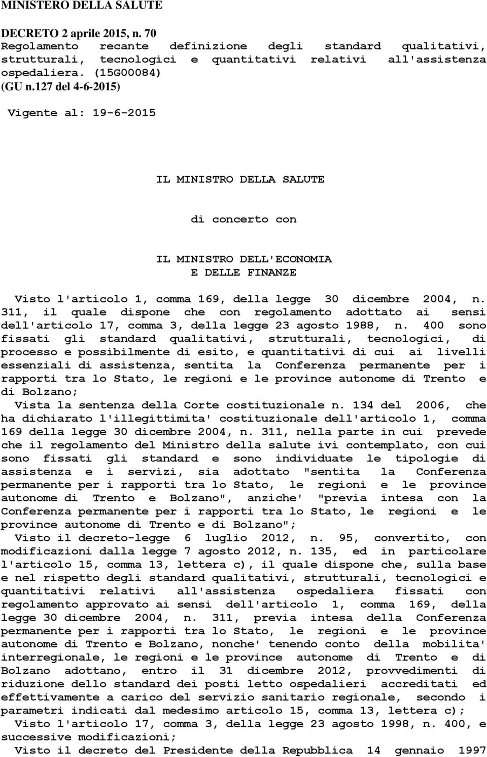 127 del 4-6-2015) Vigente al: 19-6-2015 IL MINISTRO DELLA SALUTE di concerto con IL MINISTRO DELL'ECONOMIA E DELLE FINANZE Visto l'articolo 1, comma 169, della legge 30 dicembre 2004, n.