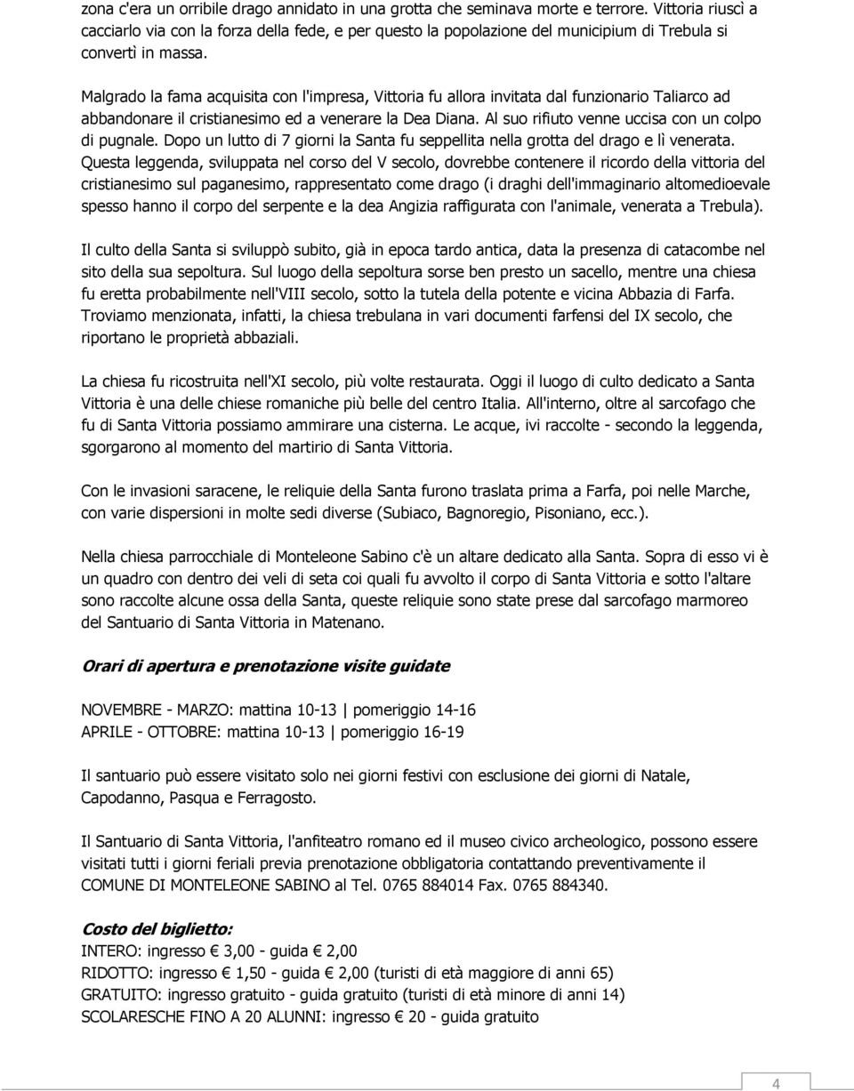 Malgrado la fama acquisita con l'impresa, Vittoria fu allora invitata dal funzionario Taliarco ad abbandonare il cristianesimo ed a venerare la Dea Diana.