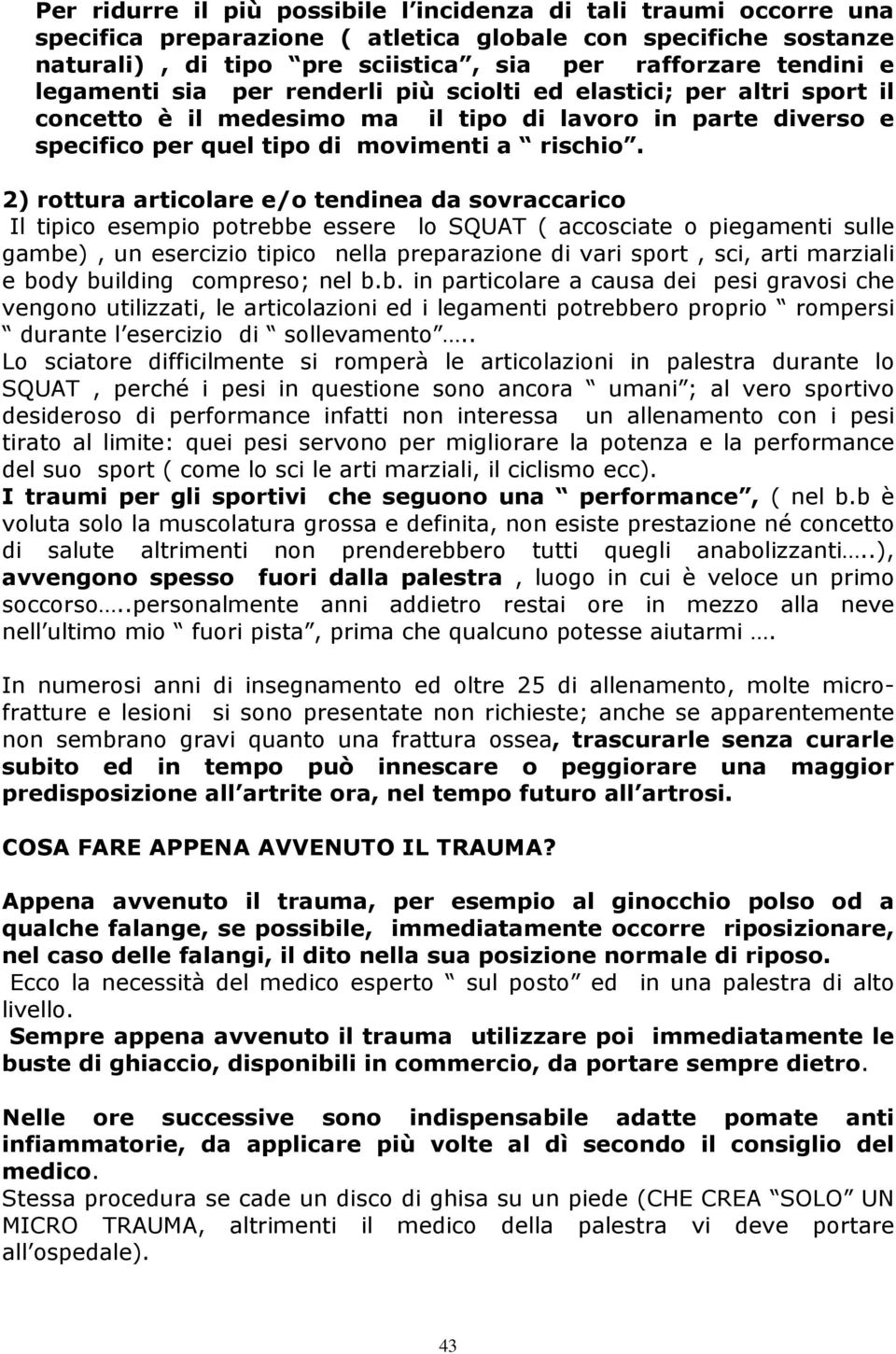 2) rottura articolare e/o tendinea da sovraccarico Il tipico esempio potrebbe essere lo SQUAT ( accosciate o piegamenti sulle gambe), un esercizio tipico nella preparazione di vari sport, sci, arti