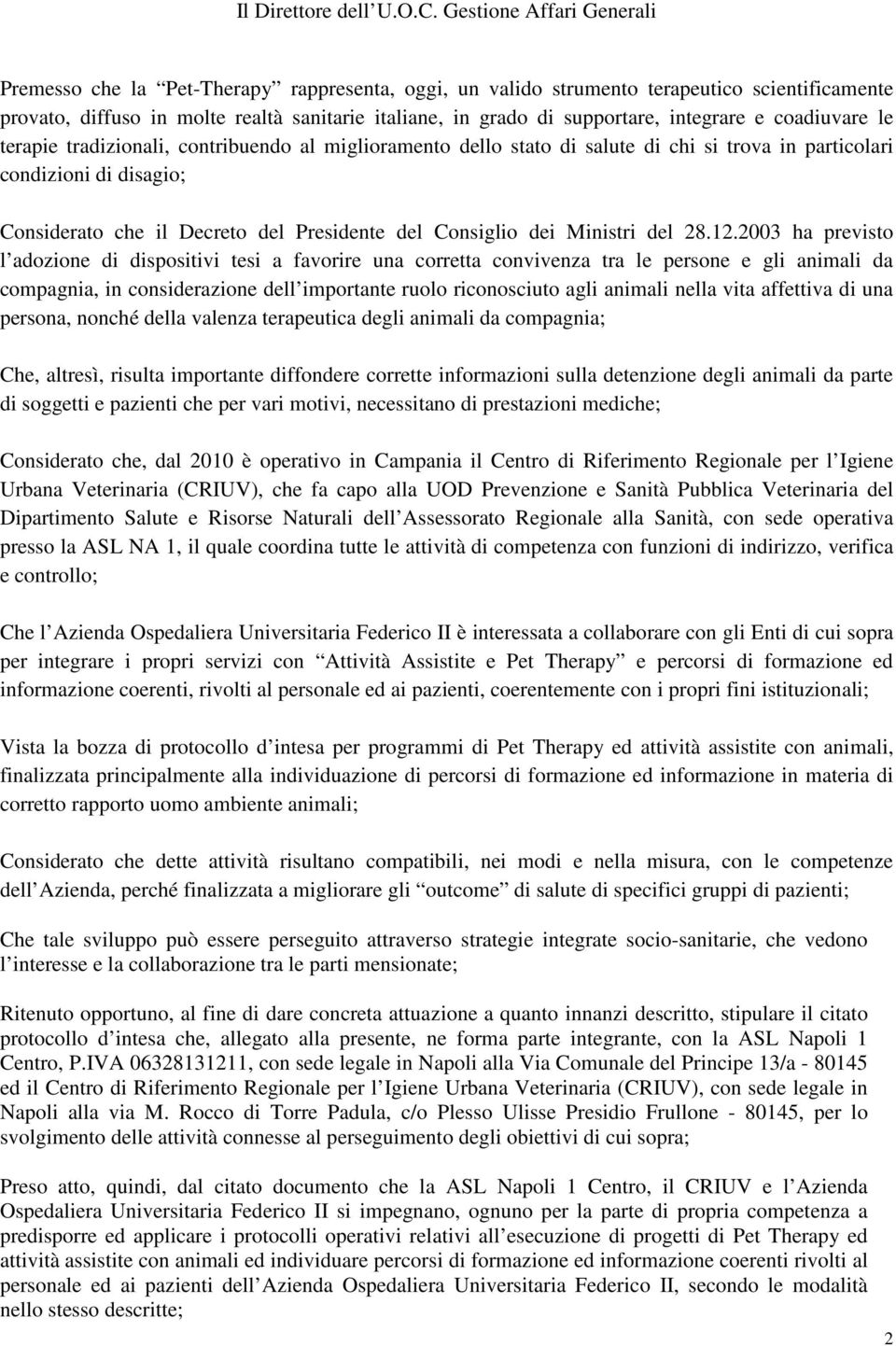 integrare e coadiuvare le terapie tradizionali, contribuendo al miglioramento dello stato di salute di chi si trova in particolari condizioni di disagio; Considerato che il Decreto del Presidente del