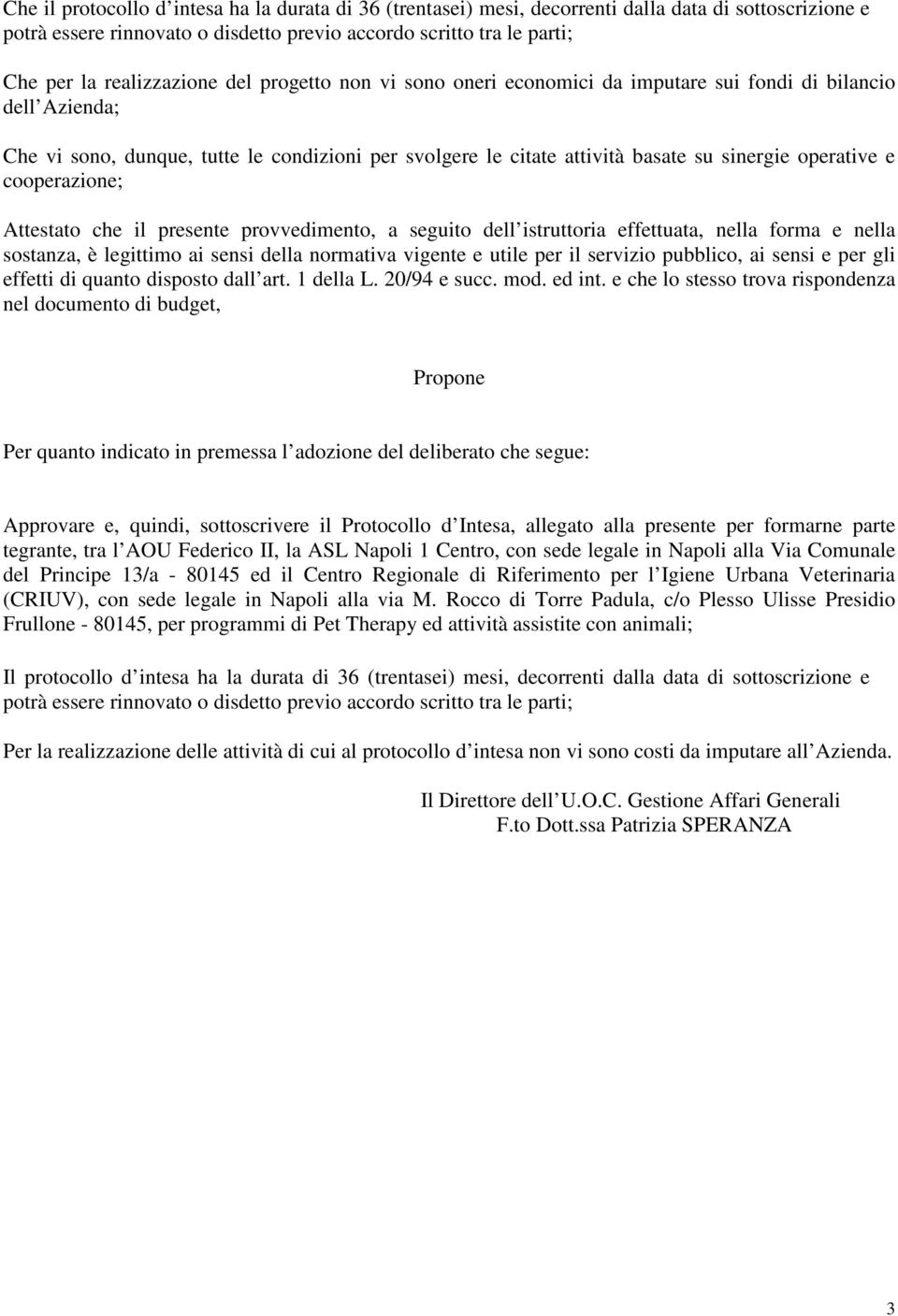 operative e cooperazione; Attestato che il presente provvedimento, a seguito dell istruttoria effettuata, nella forma e nella sostanza, è legittimo ai sensi della normativa vigente e utile per il