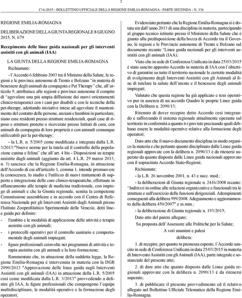 Salute, le regioni e le province autonome di Trento e Bolzano in materia di benessere degli animali da compagnia e Pet Therapy che, all articolo 9, attribuisce alle regioni e province autonome il